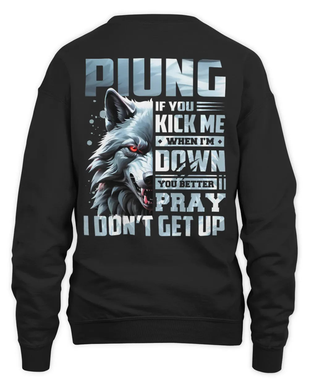 PIUNG AP62-K4-666 - Personalized Fierce Wolf Quote Apparel “If You Kick Me When I’m Down, You Better Pray I Don’t Get Up” - Unisex Sweatshirt - Black