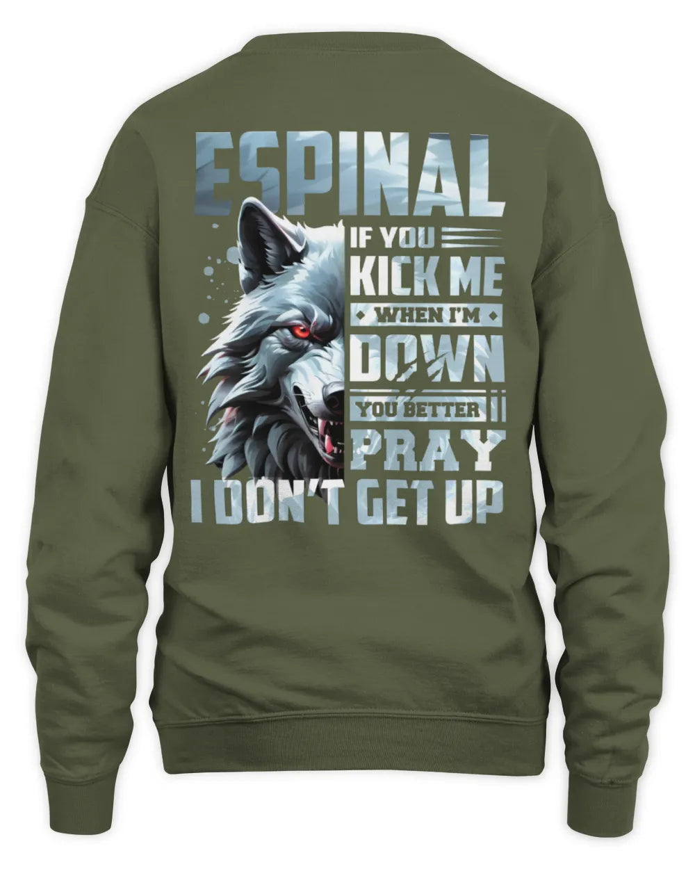 ESPINAL AP62-K4-666 - Personalized Fierce Wolf Quote Apparel “If You Kick Me When I’m Down, You Better Pray I Don’t Get Up” - Unisex Sweatshirt - Military Green