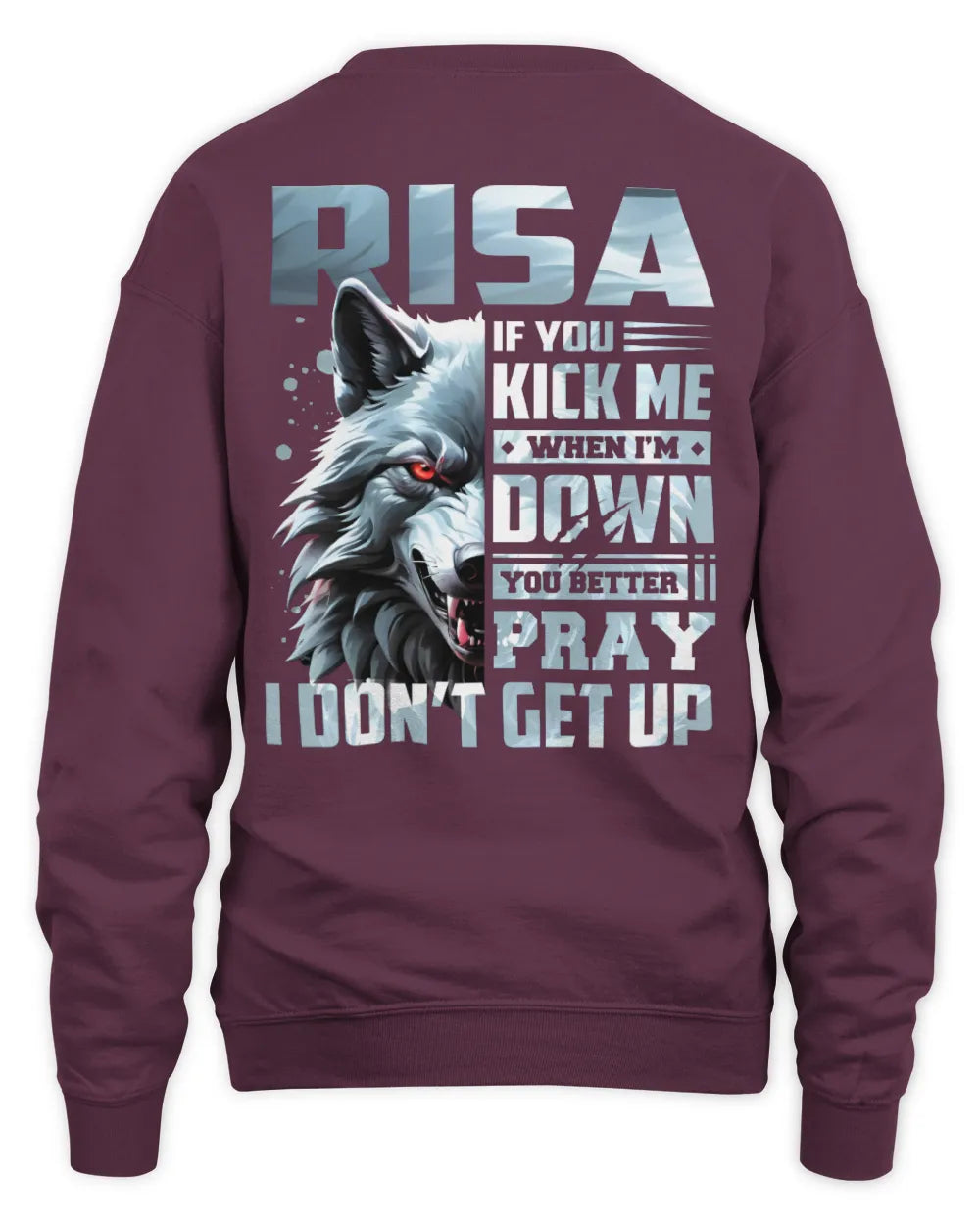 RISA AP62-K4-666 - Personalized Fierce Wolf Quote Apparel “If You Kick Me When I’m Down, You Better Pray I Don’t Get Up” - Unisex Sweatshirt - Maroon
