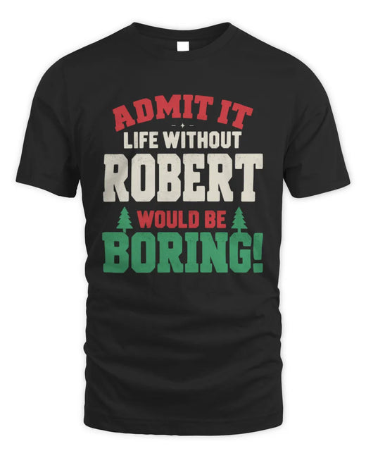 ROBERT P5 TH08 Christmas T-Shirt – “Life Without NAME Would Be Boring”