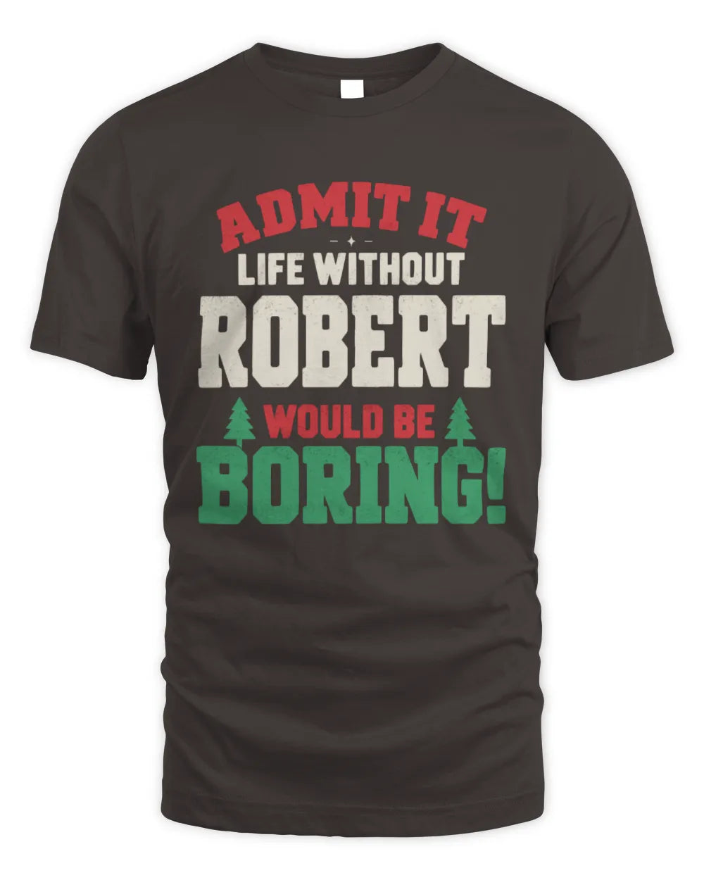ROBERT P5 TH08 Christmas T-Shirt – “Life Without NAME Would Be Boring” - Unisex Standard T-Shirt - Dark Chocolate