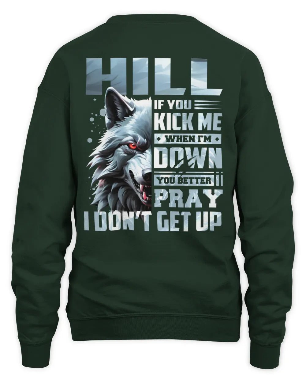 HILL AP62-K4-666 - Personalized Fierce Wolf Quote Apparel “If You Kick Me When I’m Down, You Better Pray I Don’t Get Up” - Unisex Sweatshirt - Forest Green