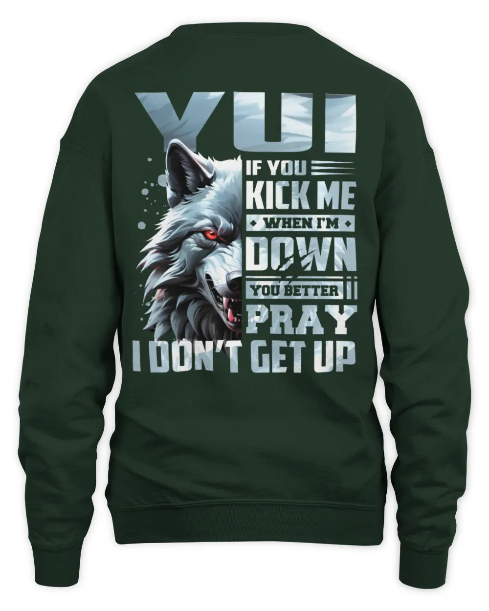 YUI AP62-K4-666 - Personalized Fierce Wolf Quote Apparel “If You Kick Me When I’m Down, You Better Pray I Don’t Get Up” - Unisex Sweatshirt - Forest Green