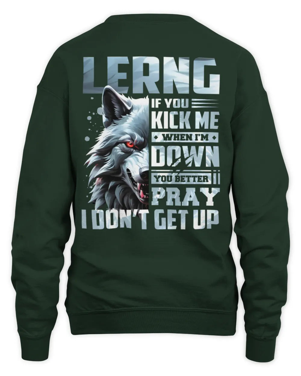 LERNG AP62-K4-666 - Personalized Fierce Wolf Quote Apparel “If You Kick Me When I’m Down, You Better Pray I Don’t Get Up” - Unisex Sweatshirt - Forest Green