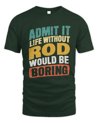 ROD TP88-K4-229
Personalized Funny Quote Apparel “Life Without NAME Would Be Boring” - Unisex Standard T-Shirt - Forest Green