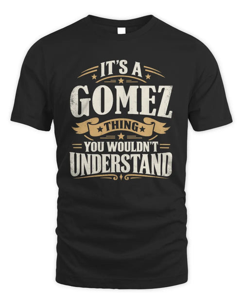GOMEZ P08 TH51 - Personalized “It’s a/an [NAME] Thing – You Wouldn’t Understand” Shirt - Unisex Standard T-Shirt - Black