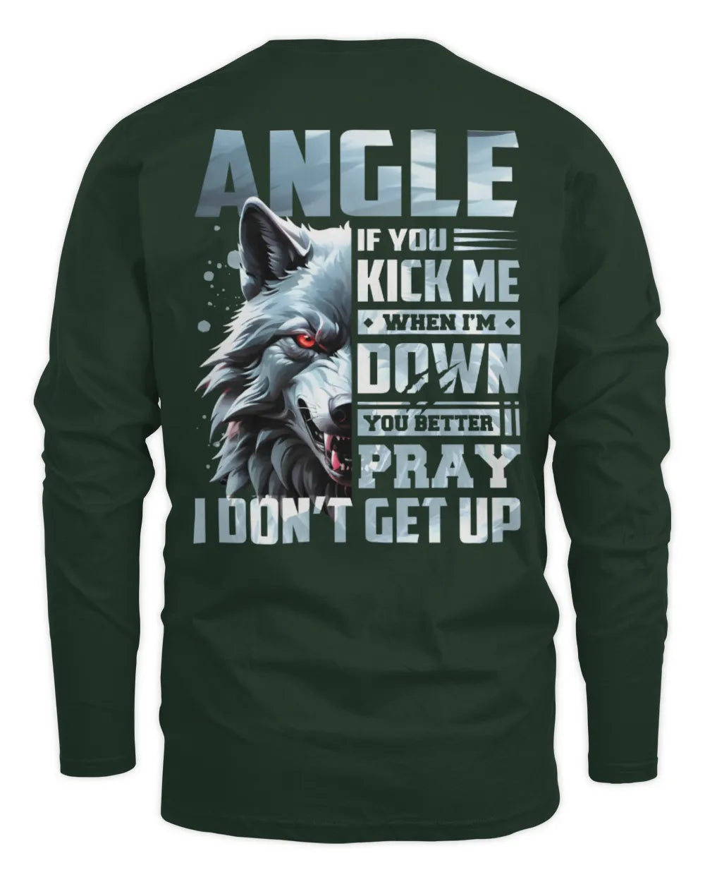 ANGLE AP62-K4-666 - Personalized Fierce Wolf Quote Apparel “If You Kick Me When I’m Down, You Better Pray I Don’t Get Up” - Men's Long Sleeved T-Shirt - Forest Green