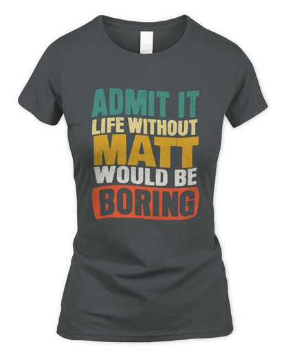 MATT TP86-K3-229 Personalized Funny Quote Apparel “Life Without NAME Would Be Boring” - Women's Standard T-Shirt - Charcoal