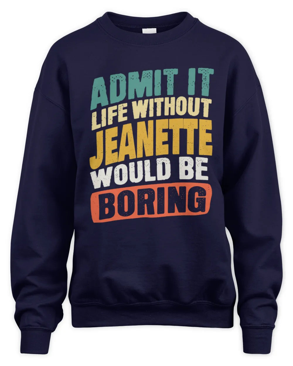 JEANETTE TP88-K4-229
Personalized Funny Quote Apparel “Life Without NAME Would Be Boring” - Unisex Sweatshirt - Navy