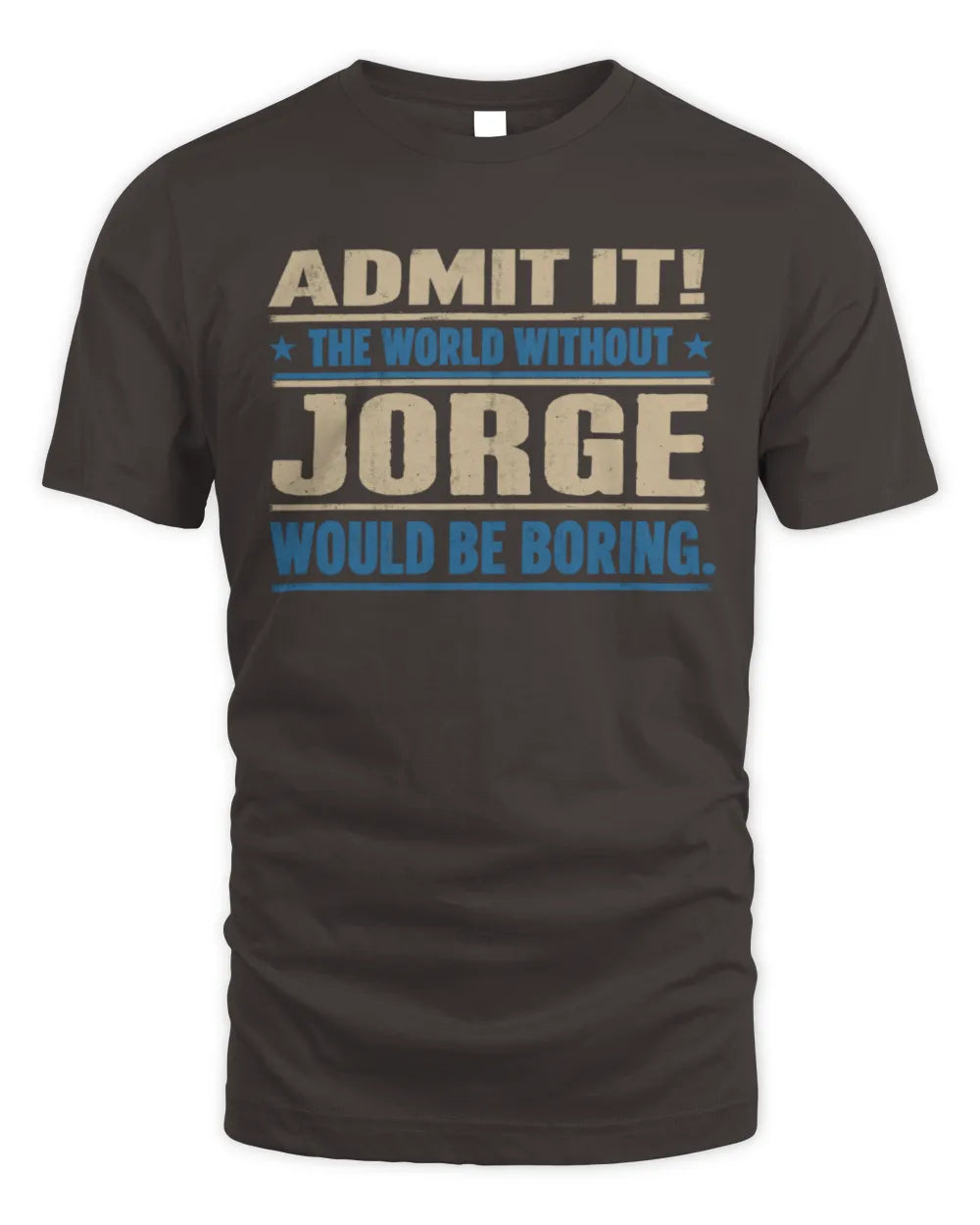 JORGE TP68-K2-968 – Personalized Funny Quote Apparel “The World Without NAME Would Be Boring” - Unisex Standard T-Shirt - Dark Chocolate