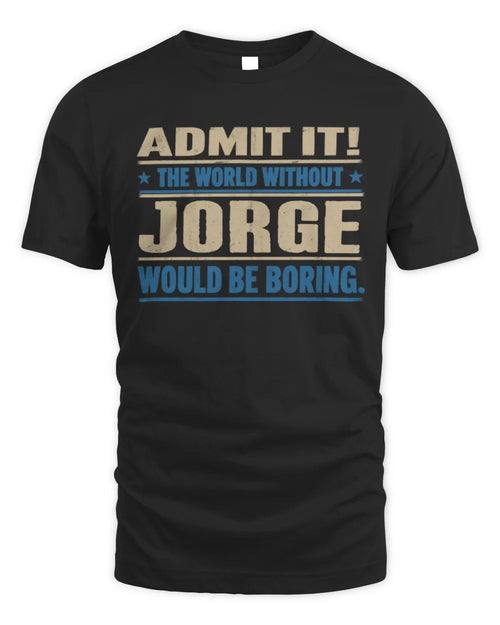 JORGE TP68-K2-968 – Personalized Funny Quote Apparel “The World Without NAME Would Be Boring” - Unisex Standard T-Shirt - Black