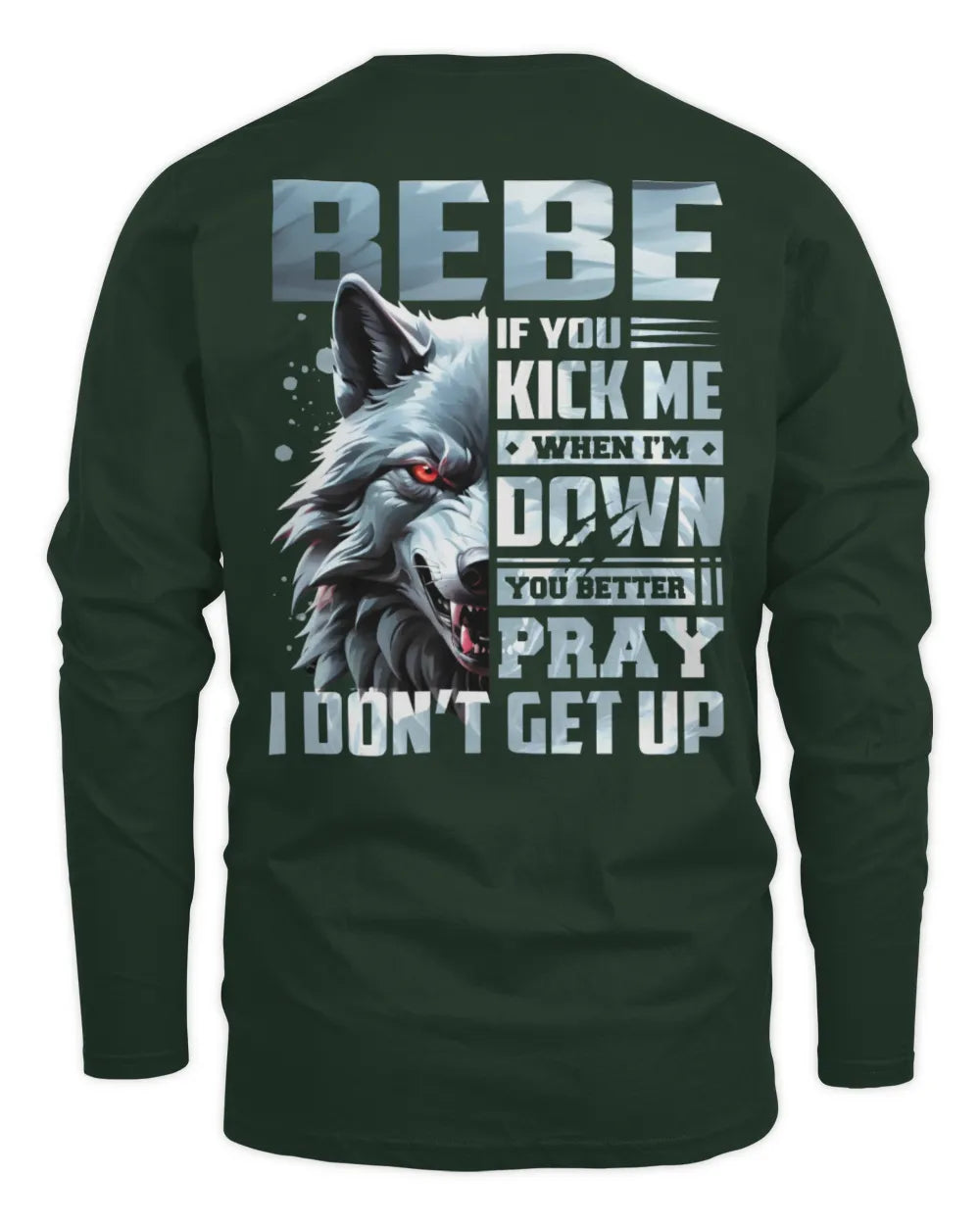 BEBE AP62-K4-666 - Personalized Fierce Wolf Quote Apparel “If You Kick Me When I’m Down, You Better Pray I Don’t Get Up” - Men's Long Sleeved T-Shirt - Forest Green
