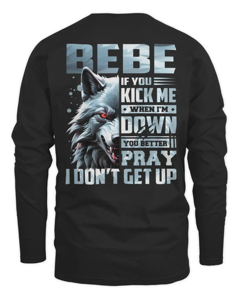 BEBE AP62-K4-666 - Personalized Fierce Wolf Quote Apparel “If You Kick Me When I’m Down, You Better Pray I Don’t Get Up” - Men's Long Sleeved T-Shirt - Black
