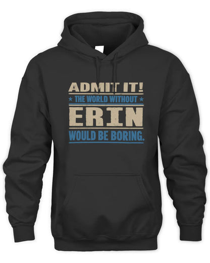 ERIN TP68-K2-968 – Personalized Funny Quote Apparel “The World Without NAME Would Be Boring” - Unisex Hoodie - Black