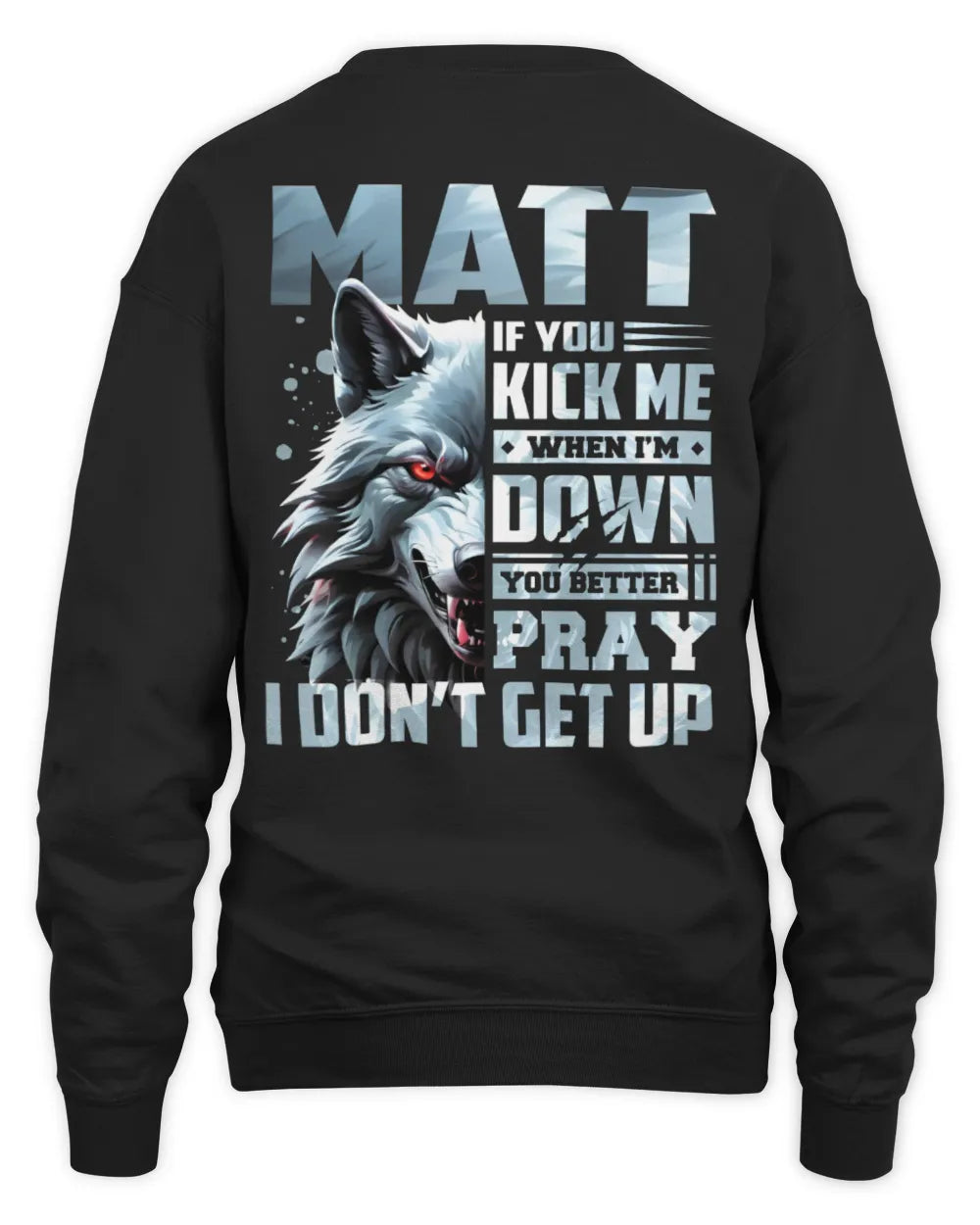 MATT AP62-K4-666 - Personalized Fierce Wolf Quote Apparel “If You Kick Me When I’m Down, You Better Pray I Don’t Get Up” - Unisex Sweatshirt - Black