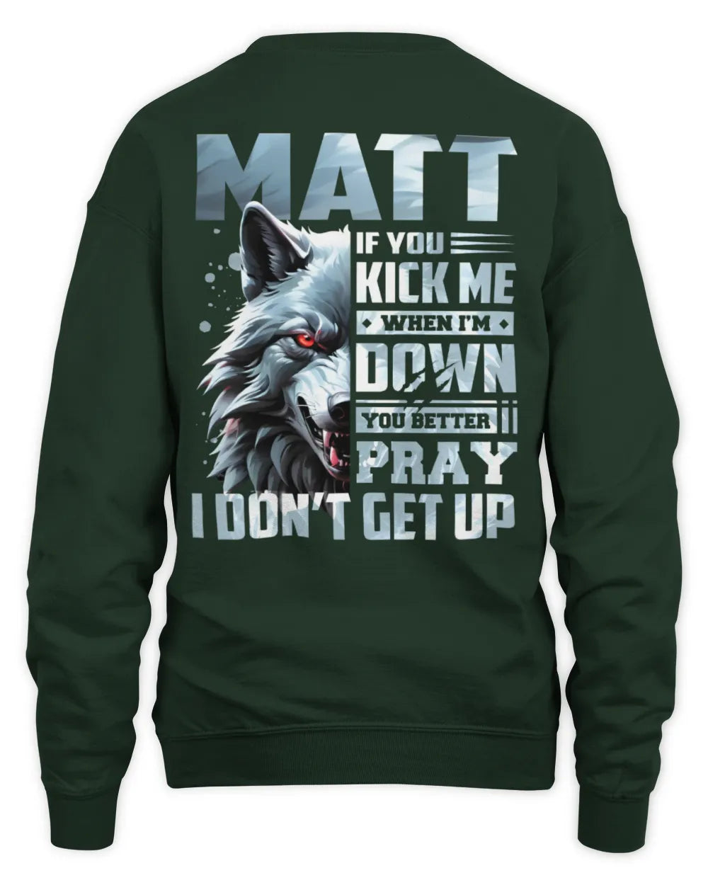 MATT AP62-K4-666 - Personalized Fierce Wolf Quote Apparel “If You Kick Me When I’m Down, You Better Pray I Don’t Get Up” - Unisex Sweatshirt - Forest Green
