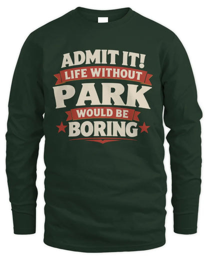 PARK P4 KT003 Personalized Funny Quote Apparel “Life Without NAME Would Be Boring” - Men's Long Sleeved T-Shirt - Forest Green
