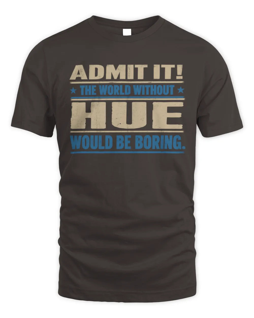 HUE TP68-K2-968 – Personalized Funny Quote Apparel “The World Without NAME Would Be Boring” - Unisex Standard T-Shirt - Dark Chocolate