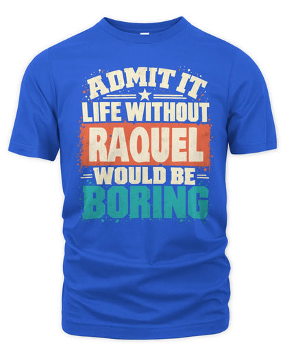 RAQUEL P02-TH11-226 Personalized Admit It Life Without [Name] Would Be Boring T-Shirt - Custom Name Funny Gift - Unisex Standard T-Shirt - Royal