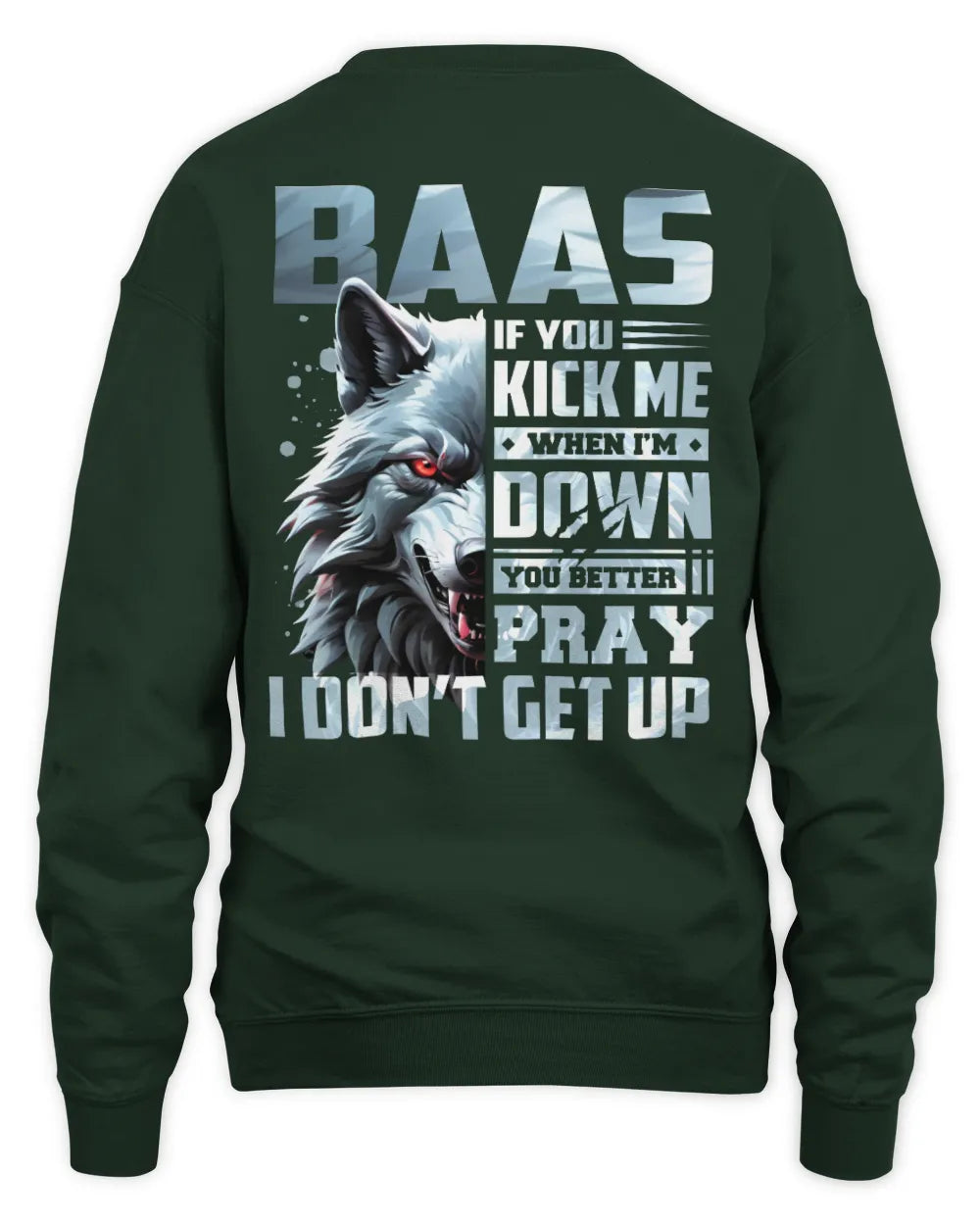 BAAS AP62-K4-666 - Personalized Fierce Wolf Quote Apparel “If You Kick Me When I’m Down, You Better Pray I Don’t Get Up” - Unisex Sweatshirt - Forest Green