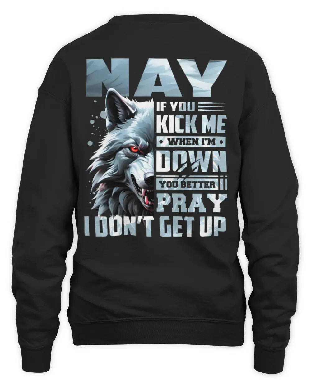 NAY AP62-K4-666 - Personalized Fierce Wolf Quote Apparel “If You Kick Me When I’m Down, You Better Pray I Don’t Get Up” - Unisex Sweatshirt - Black