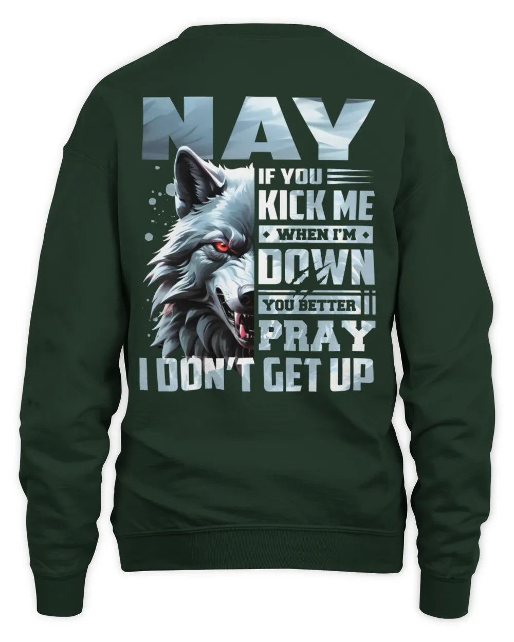 NAY AP62-K4-666 - Personalized Fierce Wolf Quote Apparel “If You Kick Me When I’m Down, You Better Pray I Don’t Get Up” - Unisex Sweatshirt - Forest Green