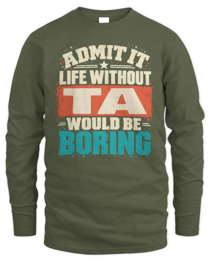 TA P02-TH11-226 Personalized Admit It Life Without [Name] Would Be Boring T-Shirt - Custom Name Funny Gift - Men's Long Sleeved T-Shirt - Military Green