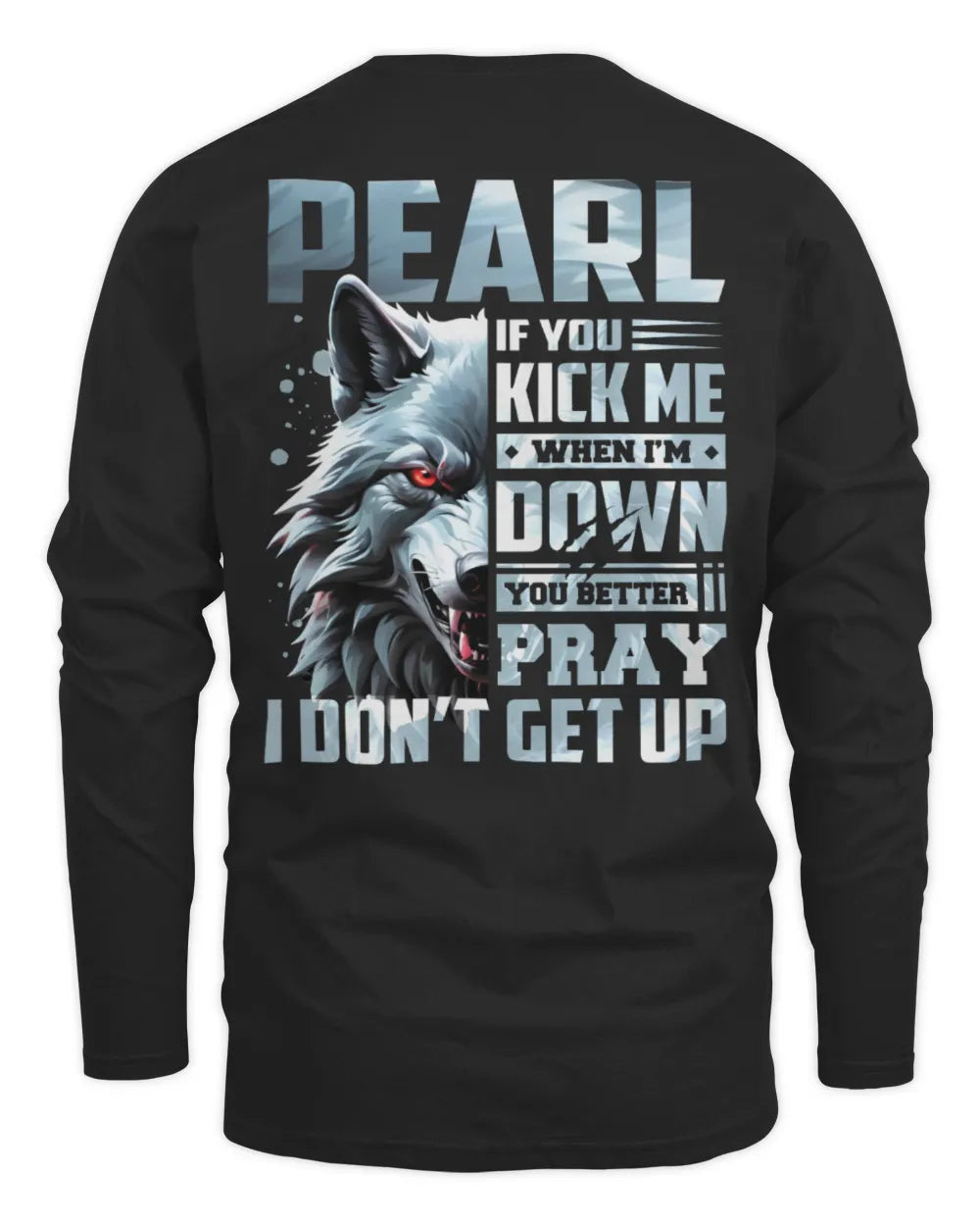 PEARL AP62-K4-666 - Personalized Fierce Wolf Quote Apparel “If You Kick Me When I’m Down, You Better Pray I Don’t Get Up” - Men's Long Sleeved T-Shirt - Black