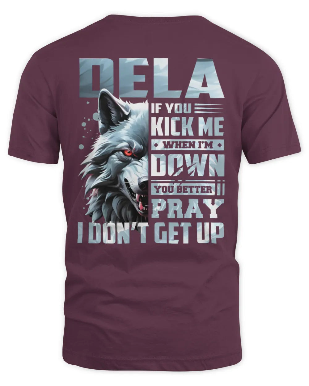 DELA AP62-K4-666 - Personalized Fierce Wolf Quote Apparel “If You Kick Me When I’m Down, You Better Pray I Don’t Get Up” - Unisex Standard T-Shirt - Maroon
