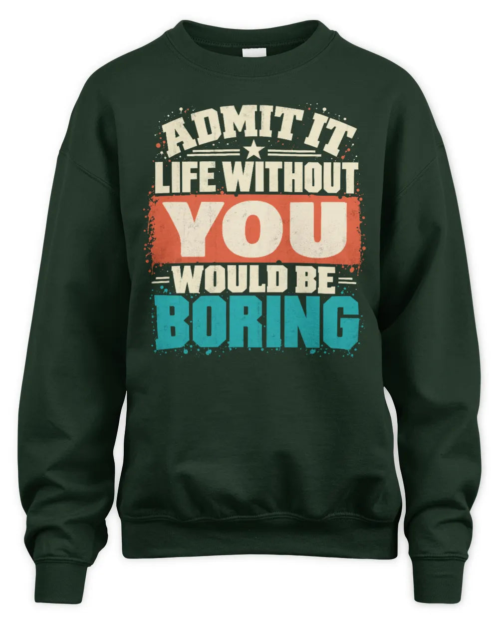 YOU P02-TH11-226 Personalized Admit It Life Without [Name] Would Be Boring T-Shirt - Custom Name Funny Gift - Unisex Sweatshirt - Forest Green