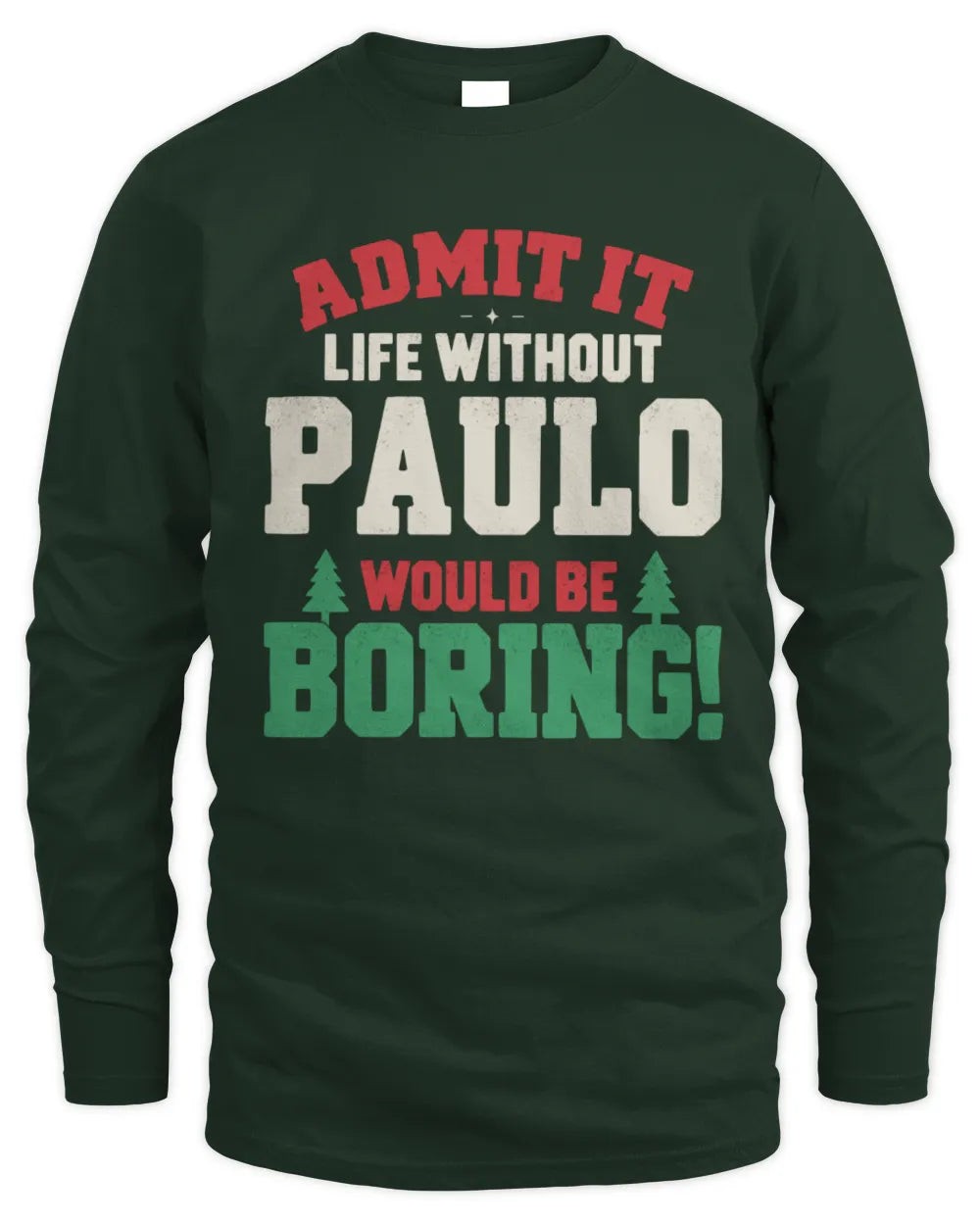 PAULO P5 TH08 Christmas T-Shirt – “Life Without NAME Would Be Boring” - Men's Long Sleeved T-Shirt - Forest Green