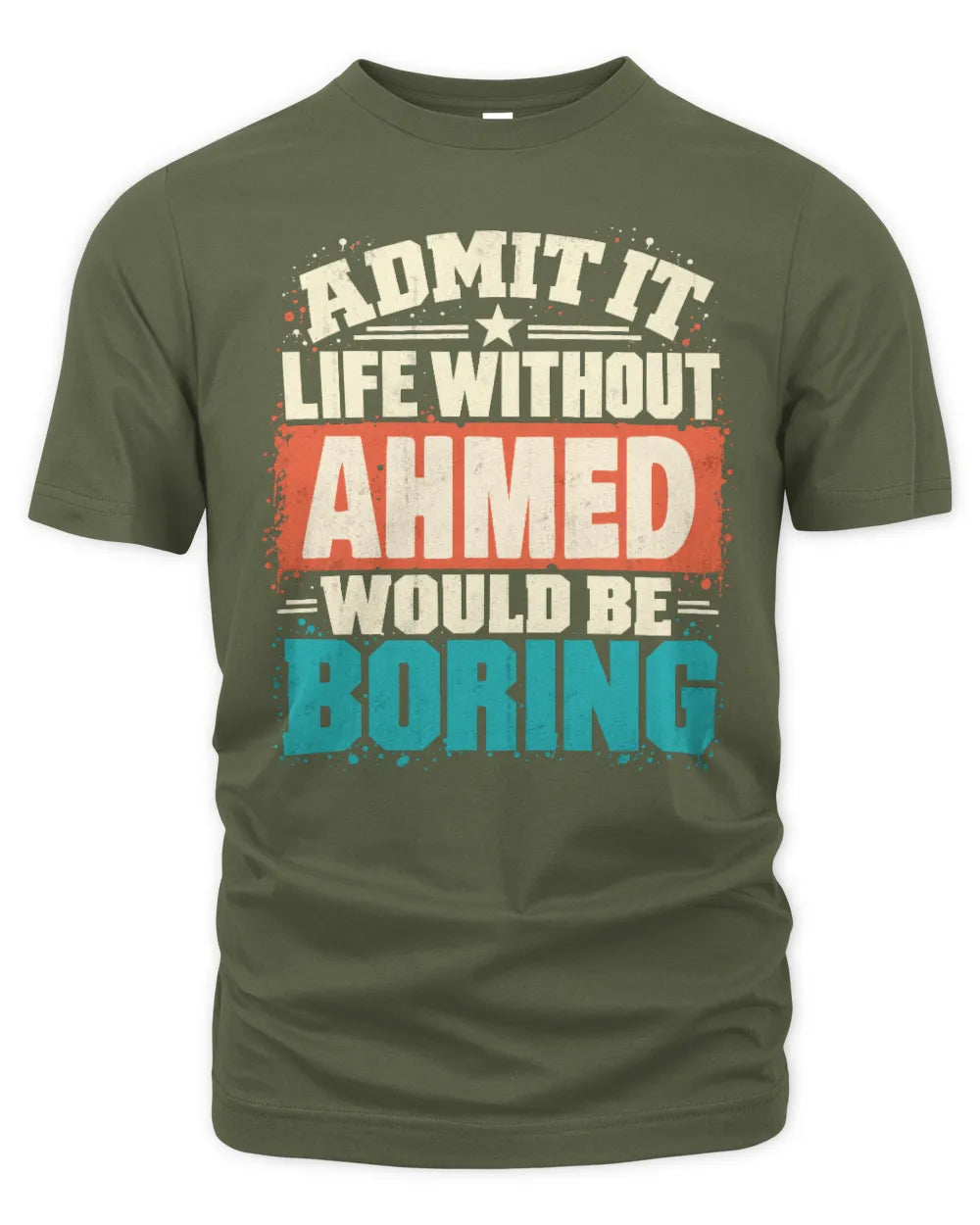 AHMED P02-TH11-226 Personalized Admit It Life Without [Name] Would Be Boring T-Shirt - Custom Name Funny Gift - Unisex Standard T-Shirt - Military Green