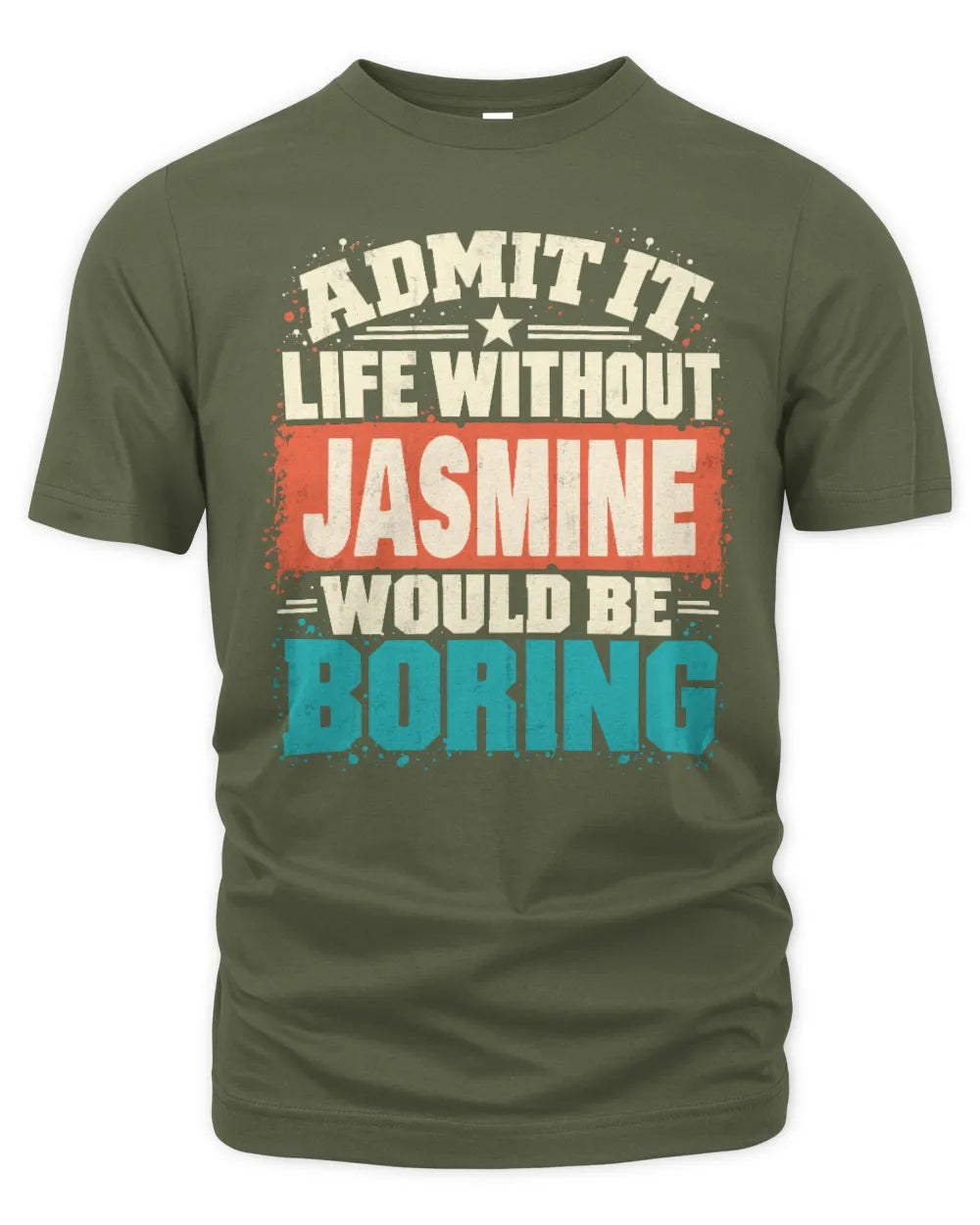 JASMINE P02-TH11-226 Personalized Admit It Life Without [Name] Would Be Boring T-Shirt - Custom Name Funny Gift - Unisex Standard T-Shirt - Military Green