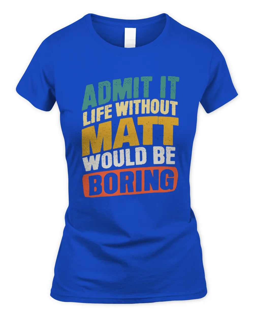 MATT TP88-K4-229
Personalized Funny Quote Apparel “Life Without NAME Would Be Boring” - Women's Standard T-Shirt - Royal