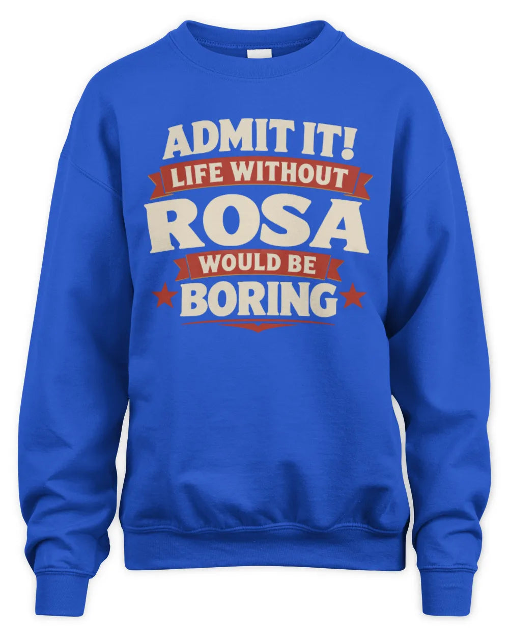 ROSA P4 KT003 Personalized Funny Quote Apparel “Life Without NAME Would Be Boring” - Unisex Sweatshirt - Royal