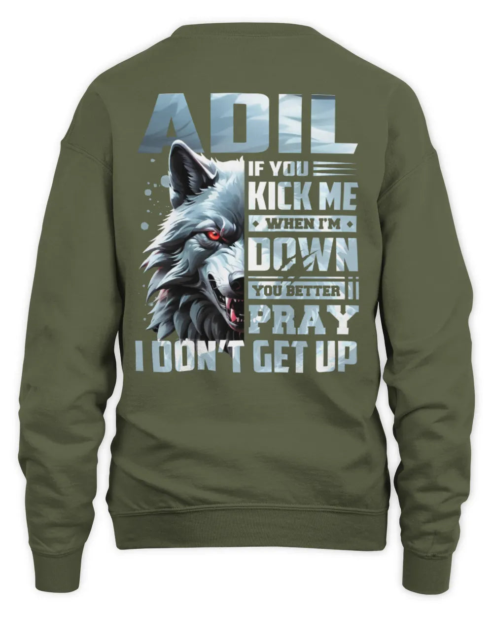 ADIL AP62-K4-666 - Personalized Fierce Wolf Quote Apparel “If You Kick Me When I’m Down, You Better Pray I Don’t Get Up” - Unisex Sweatshirt - Military Green