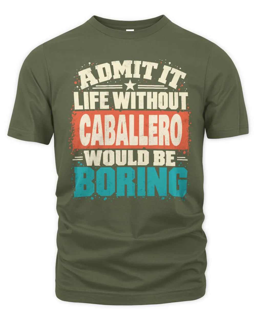 CABALLERO P02-TH11-226 Personalized Admit It Life Without [Name] Would Be Boring T-Shirt - Custom Name Funny Gift - Unisex Standard T-Shirt - Military Green