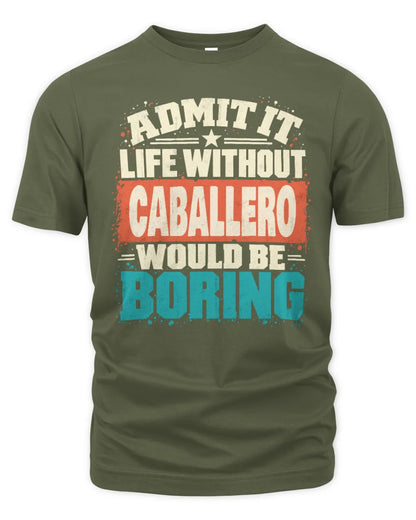 CABALLERO P02-TH11-226 Personalized Admit It Life Without [Name] Would Be Boring T-Shirt - Custom Name Funny Gift - Unisex Standard T-Shirt - Military Green