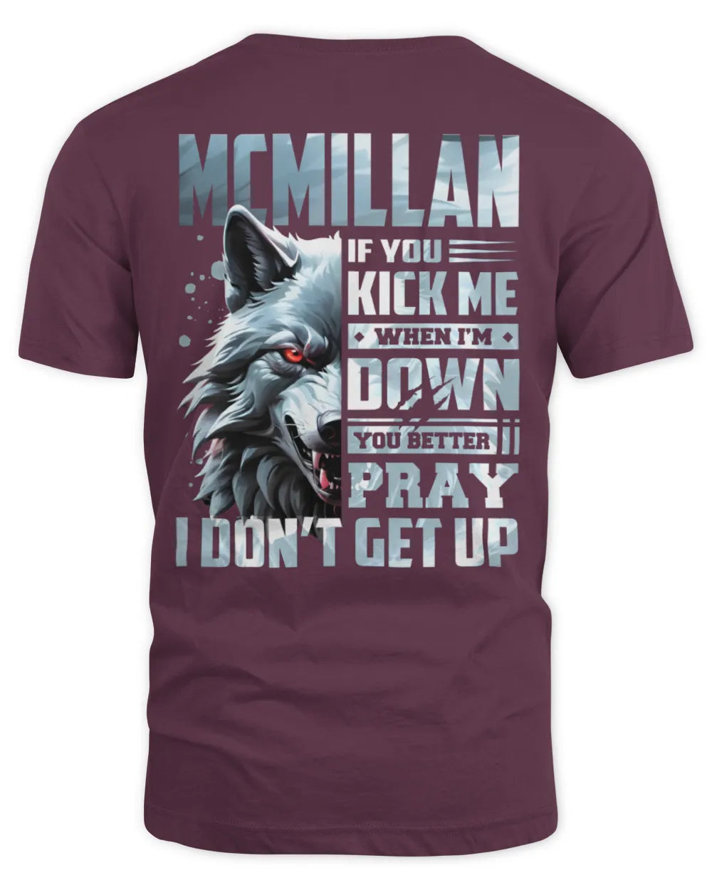 MCMILLAN AP62-K4-666 - Personalized Fierce Wolf Quote Apparel “If You Kick Me When I’m Down, You Better Pray I Don’t Get Up” - Unisex Standard T-Shirt - Maroon
