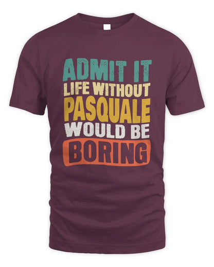 PASQUALE TP86-K3-229 Personalized Funny Quote Apparel “Life Without NAME Would Be Boring” - Unisex Standard T-Shirt - Maroon