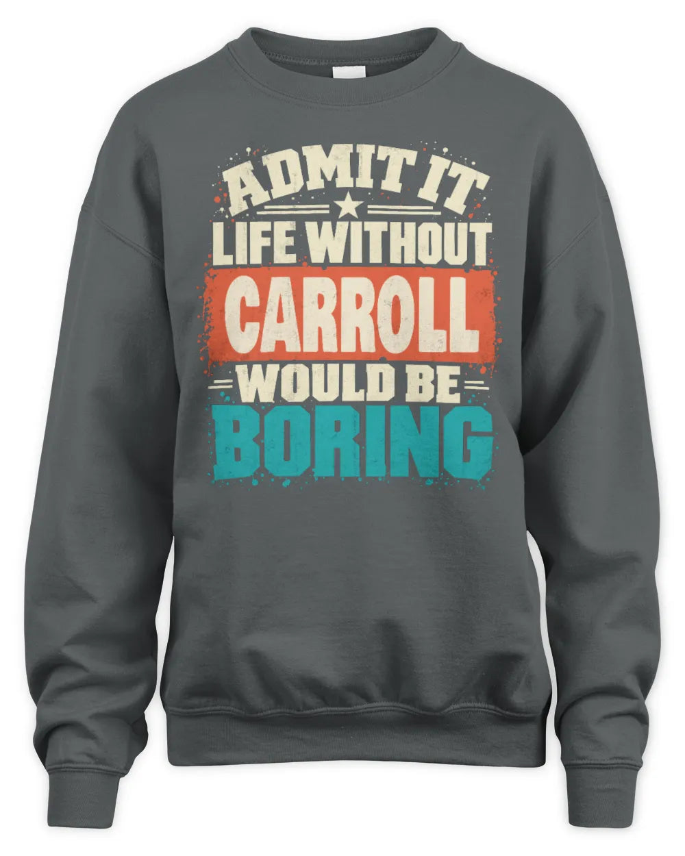 CARROLL P02-TH11-226 Personalized Admit It Life Without [Name] Would Be Boring T-Shirt - Custom Name Funny Gift - Unisex Sweatshirt - Charcoal