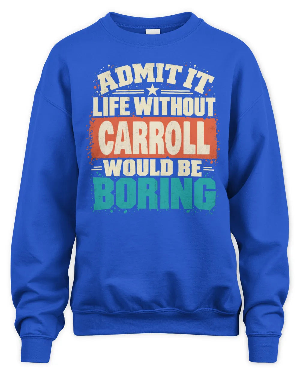CARROLL P02-TH11-226 Personalized Admit It Life Without [Name] Would Be Boring T-Shirt - Custom Name Funny Gift - Unisex Sweatshirt - Royal