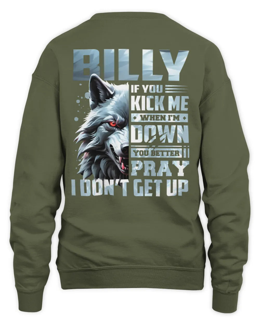 BILLY AP62-K4-666 - Personalized Fierce Wolf Quote Apparel “If You Kick Me When I’m Down, You Better Pray I Don’t Get Up” - Unisex Sweatshirt - Military Green