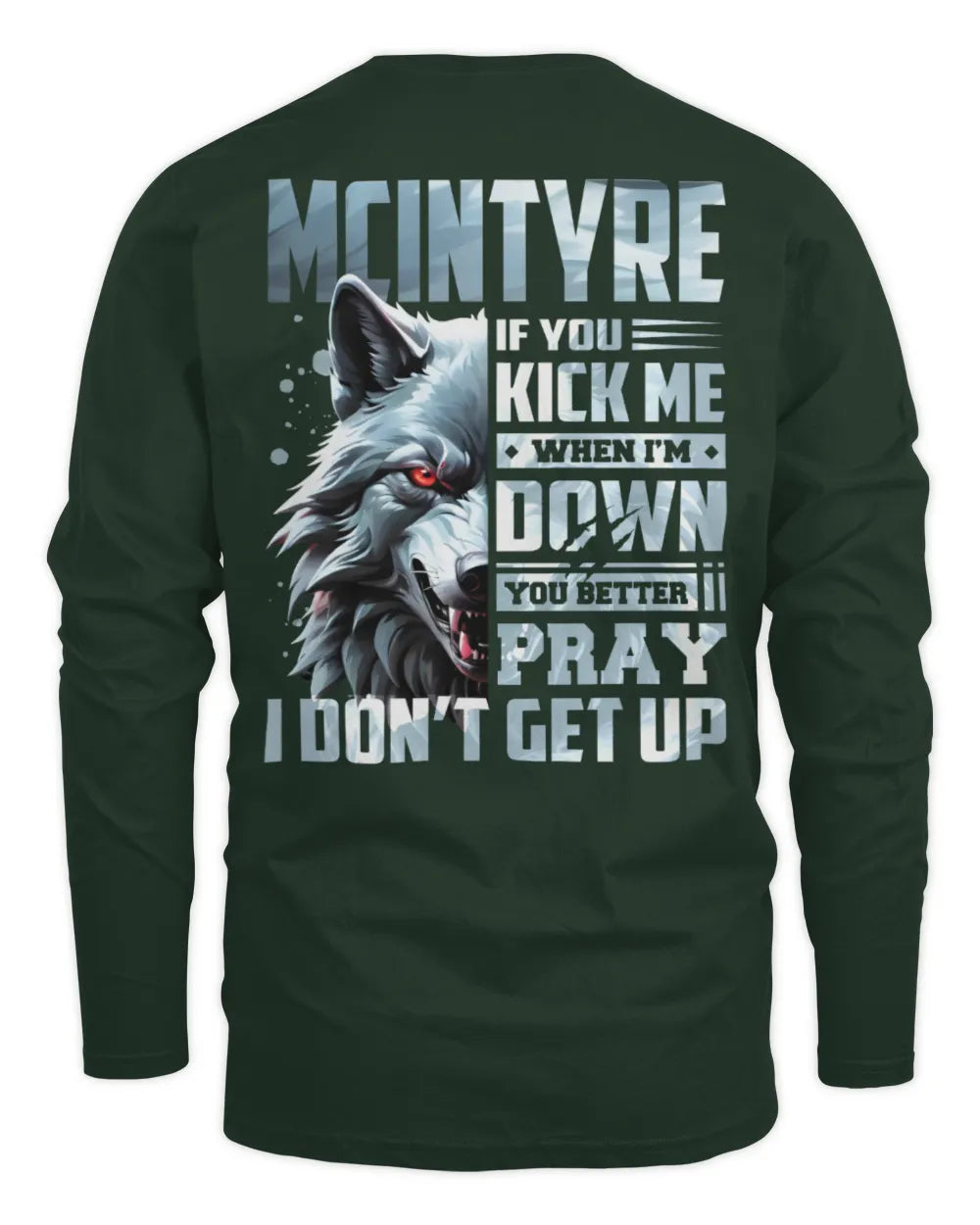 MCINTYRE AP62-K4-666 - Personalized Fierce Wolf Quote Apparel “If You Kick Me When I’m Down, You Better Pray I Don’t Get Up” - Men's Long Sleeved T-Shirt - Forest Green