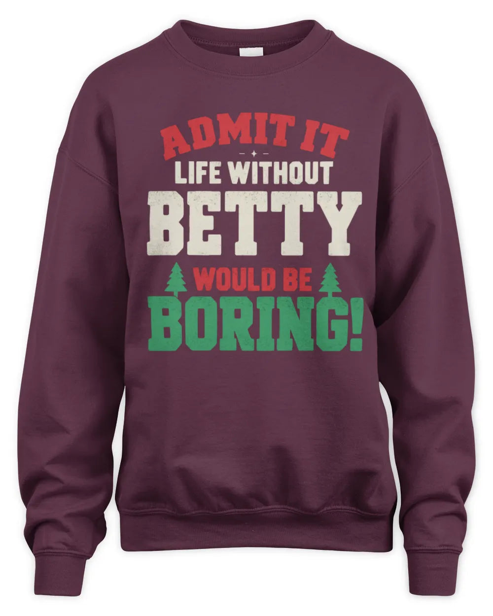 BETTY P5 TH08 Christmas T-Shirt – “Life Without NAME Would Be Boring” - Unisex Sweatshirt - Maroon