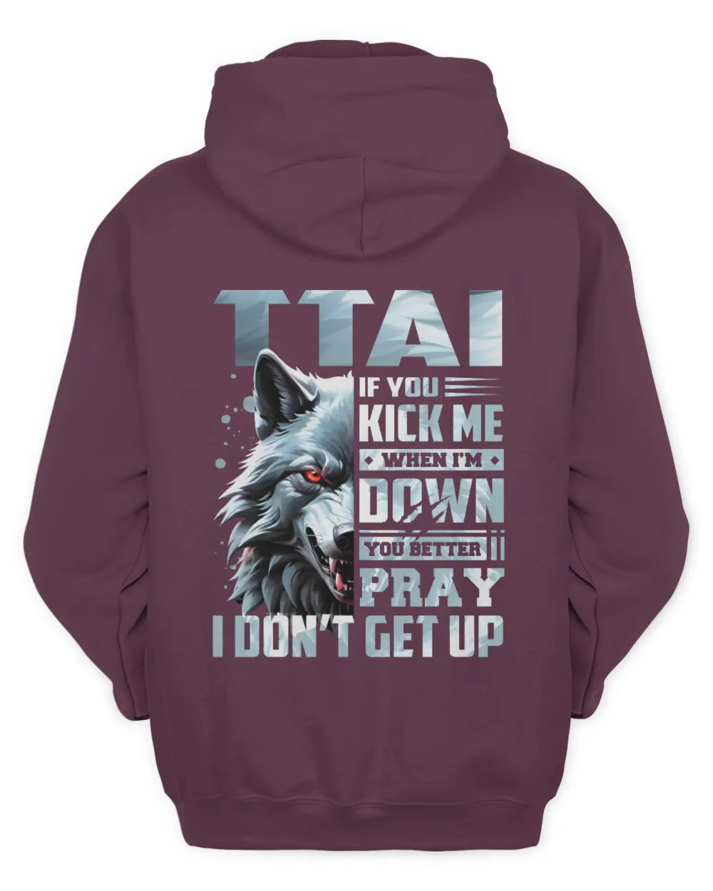 TTAI AP62-K4-666 - Personalized Fierce Wolf Quote Apparel “If You Kick Me When I’m Down, You Better Pray I Don’t Get Up” - Unisex Hoodie - Maroon