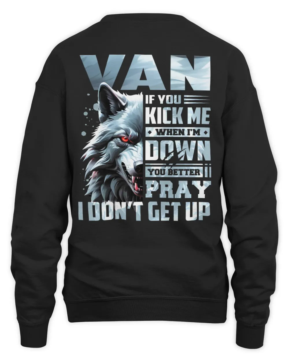 VAN AP62-K4-666 - Personalized Fierce Wolf Quote Apparel “If You Kick Me When I’m Down, You Better Pray I Don’t Get Up” - Unisex Sweatshirt - Black