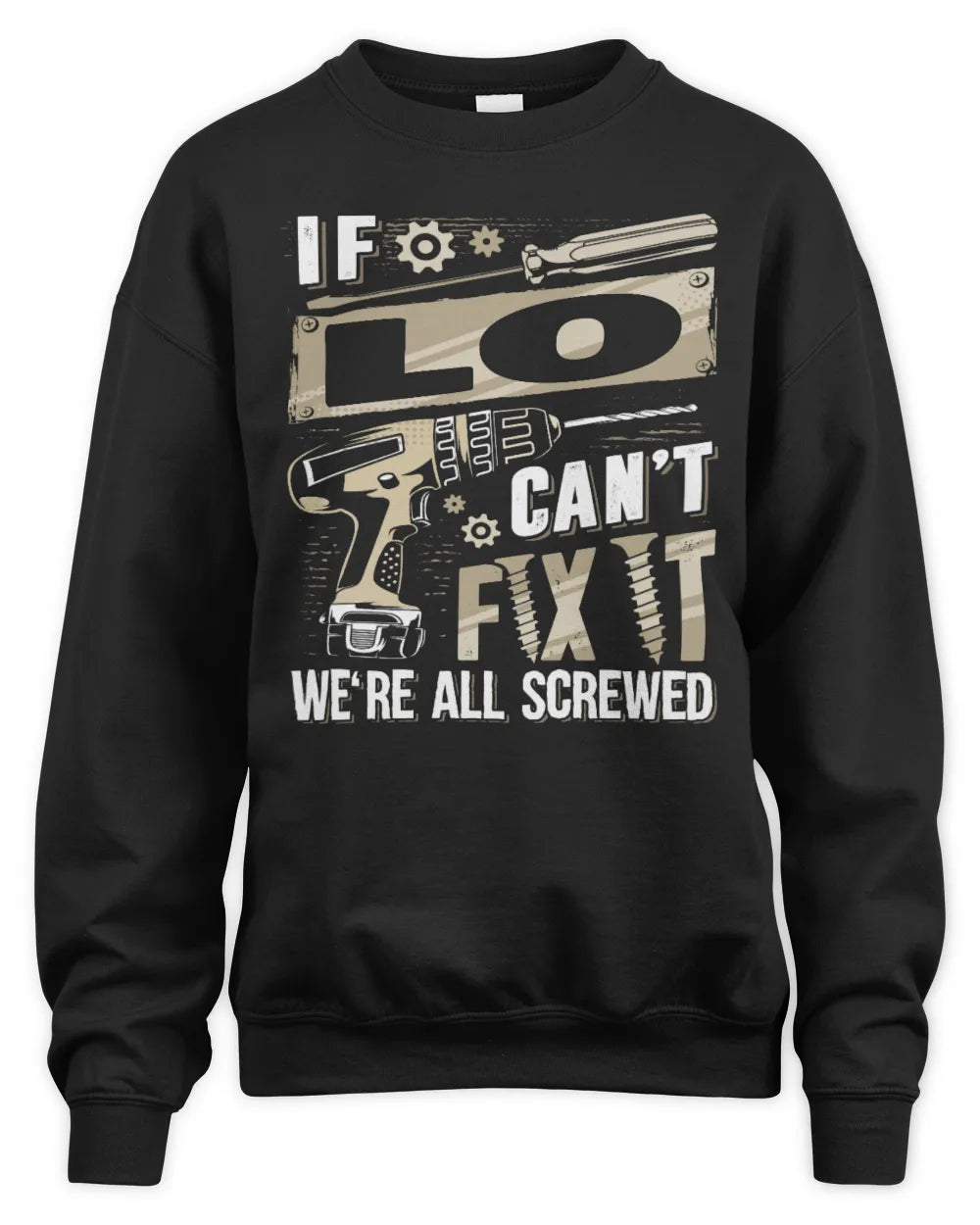 LO TX03 P02 - Personalized Handyman Mechanic Shirt “If NAME Can’t Fix It, We’re All Screwed” - Unisex Sweatshirt - Black