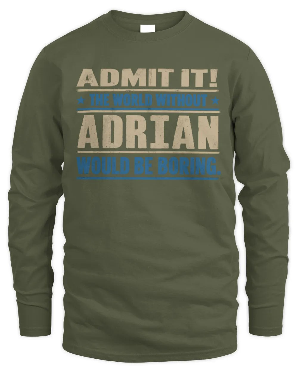 ADRIAN TP68-K2-968 – Personalized Funny Quote Apparel “The World Without NAME Would Be Boring” - Men's Long Sleeved T-Shirt - Military Green