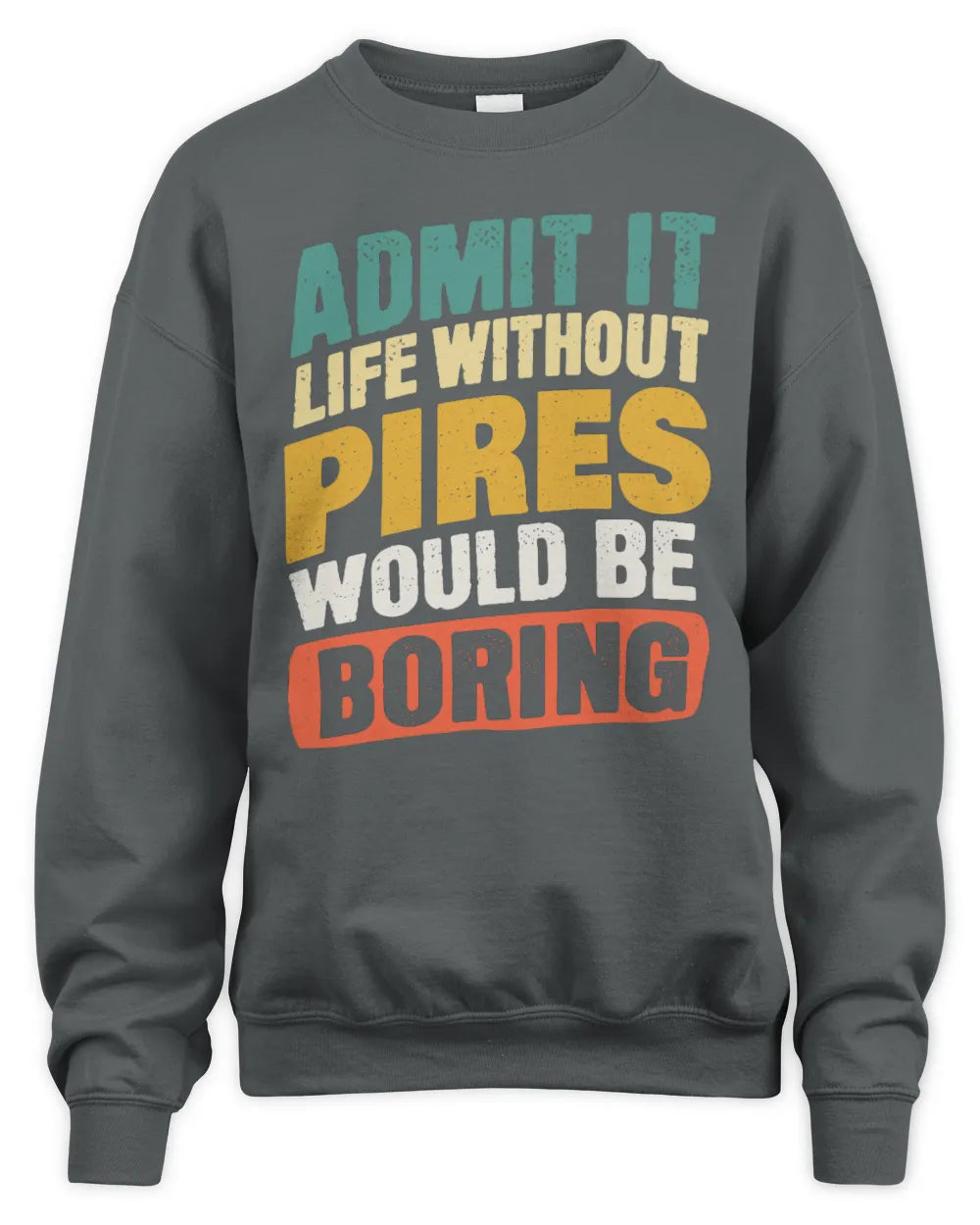 PIRES TP88-K4-229
Personalized Funny Quote Apparel “Life Without NAME Would Be Boring” - Unisex Sweatshirt - Charcoal